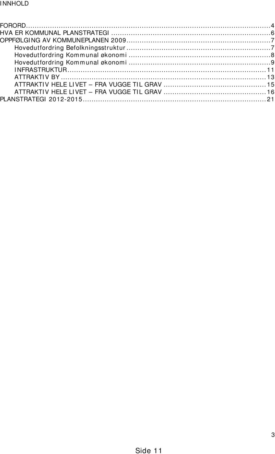 ..8 Hovedutfordring Kommunal økonomi...9 INFRASTRUKTUR...11 ATTRAKTIV BY.