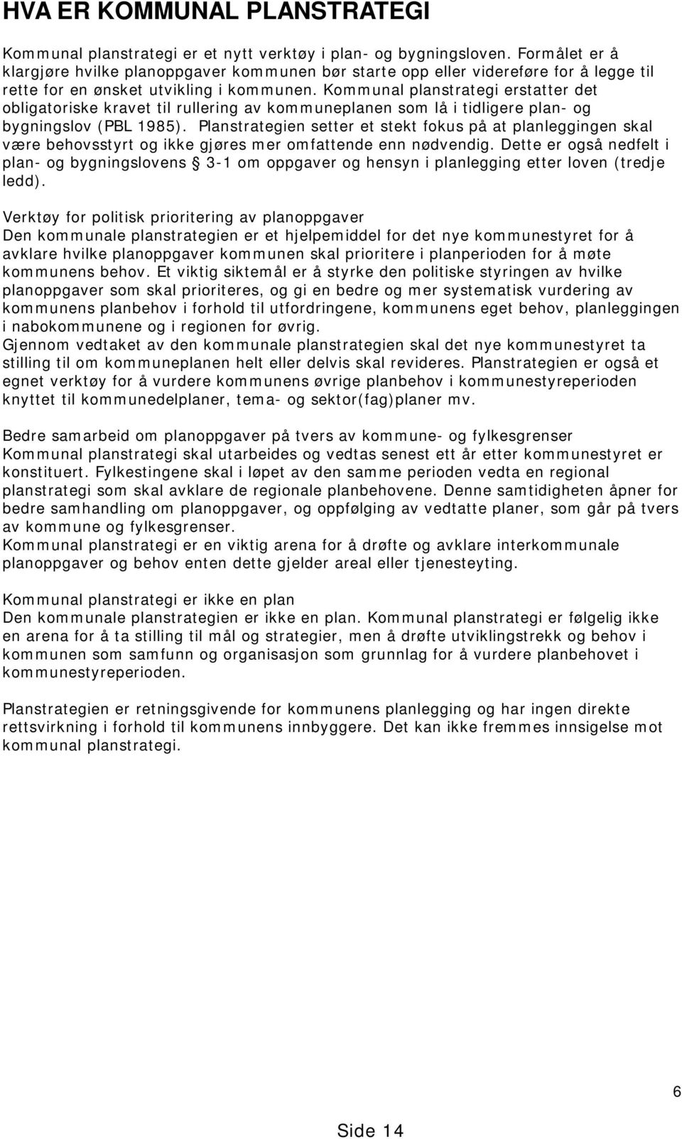 Kommunal planstrategi erstatter det obligatoriske kravet til rullering av kommuneplanen som lå i tidligere plan- og bygningslov (PBL 1985).