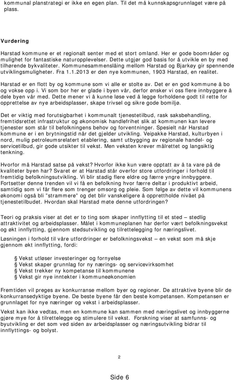 Kommunesammenslåing mellom Harstad og Bjarkøy gir spennende utviklingsmuligheter. Fra 1.1.2013 er den nye kommunen, 1903 Harstad, en realitet.