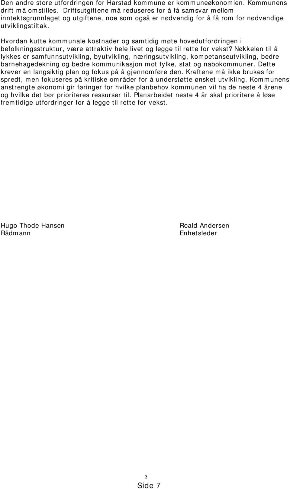 Hvordan kutte kommunale kostnader og samtidig møte hovedutfordringen i befolkningsstruktur, være attraktiv hele livet og legge til rette for vekst?