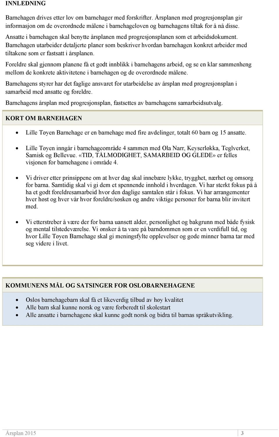 Barnehagen utarbeider detaljerte planer som beskriver hvordan barnehagen konkret arbeider med tiltakene som er fastsatt i årsplanen.
