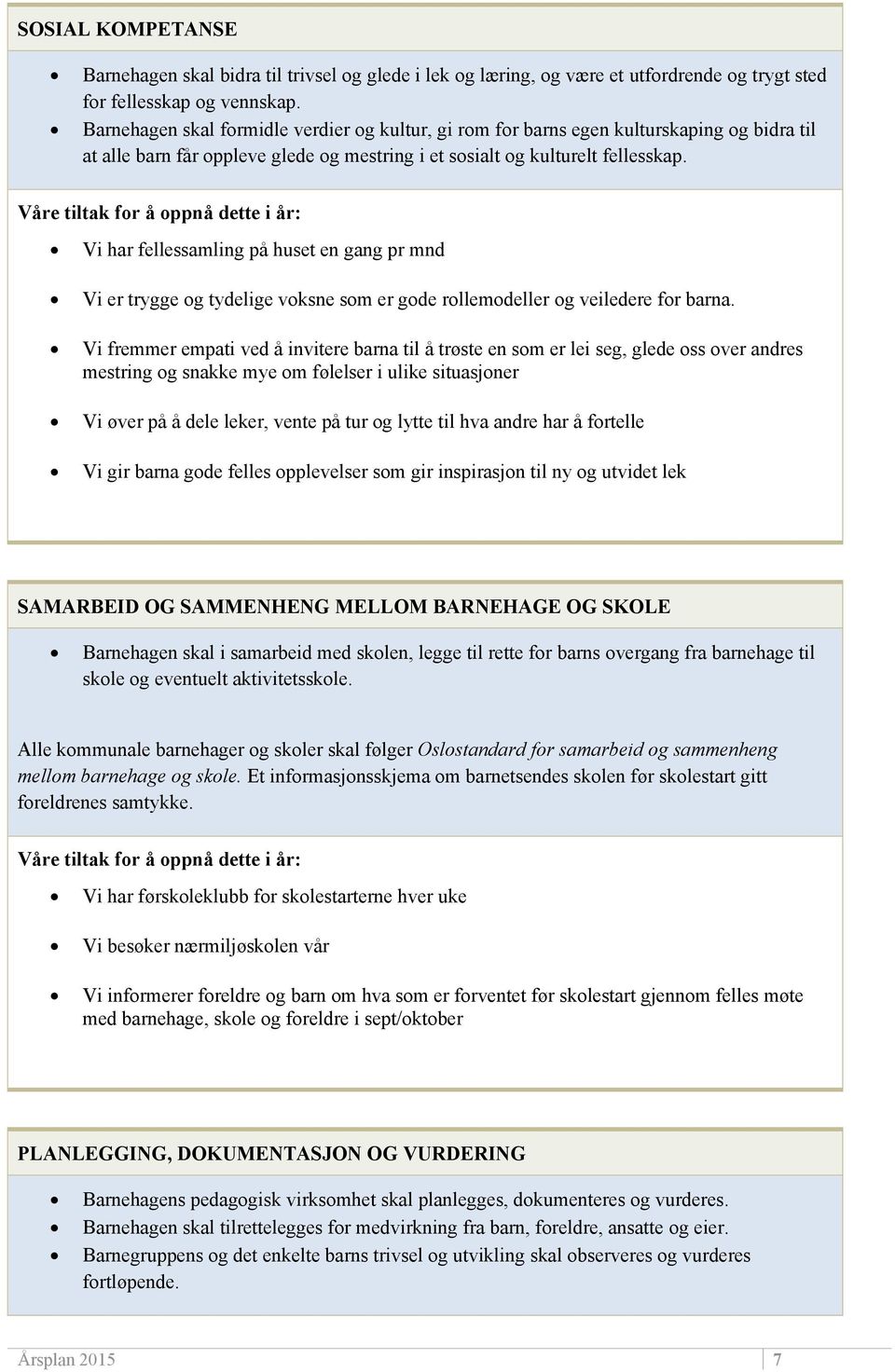 Våre tiltak for å oppnå dette i år: Vi har fellessamling på huset en gang pr mnd Vi er trygge og tydelige voksne som er gode rollemodeller og veiledere for barna.