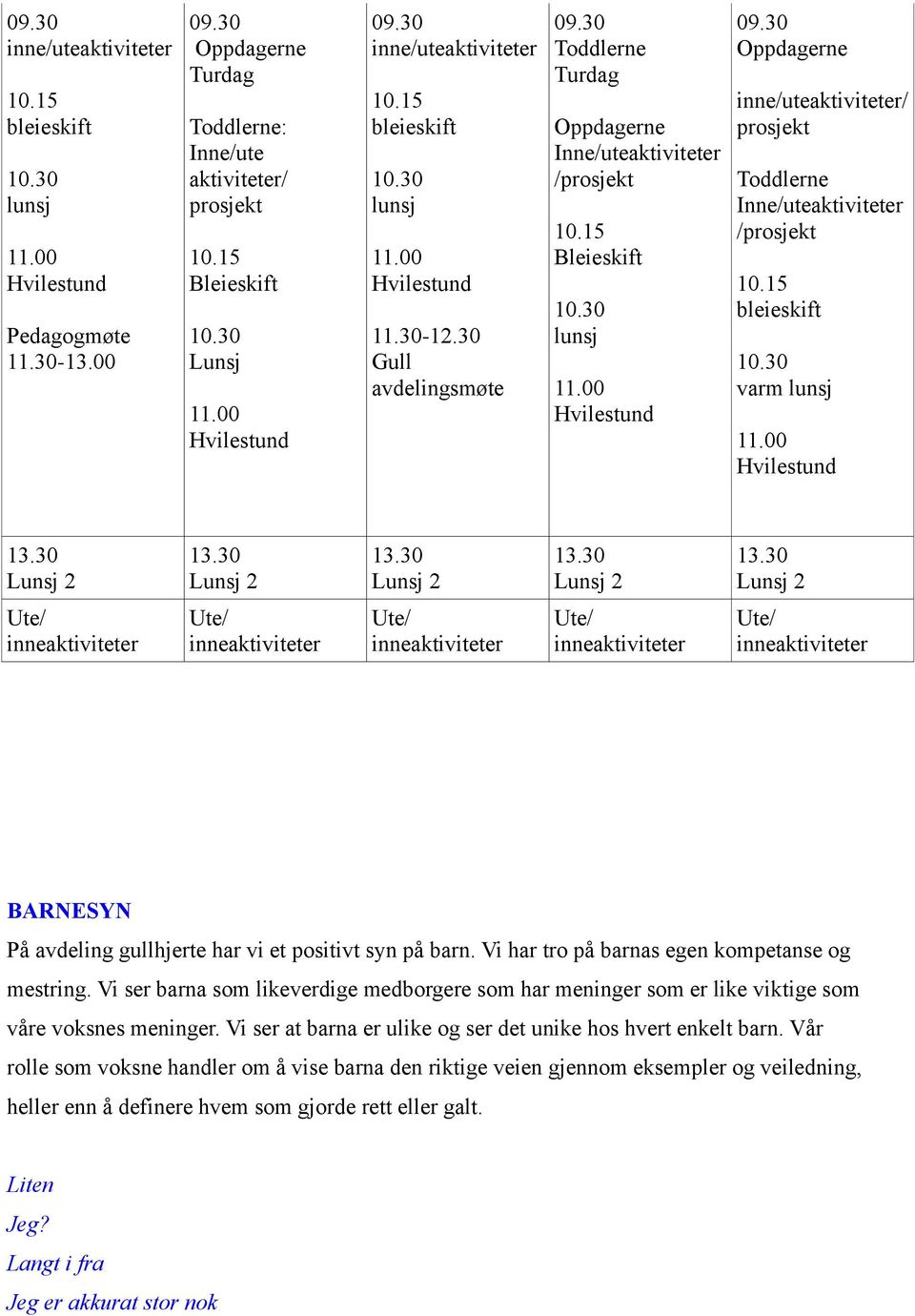 30 Oppdagerne inne/uteaktiviteter/ prosjekt Toddlerne Inne/uteaktiviteter /prosjekt bleieskift varm lunsj BARNESYN På avdeling gullhjerte har vi et positivt syn på barn.