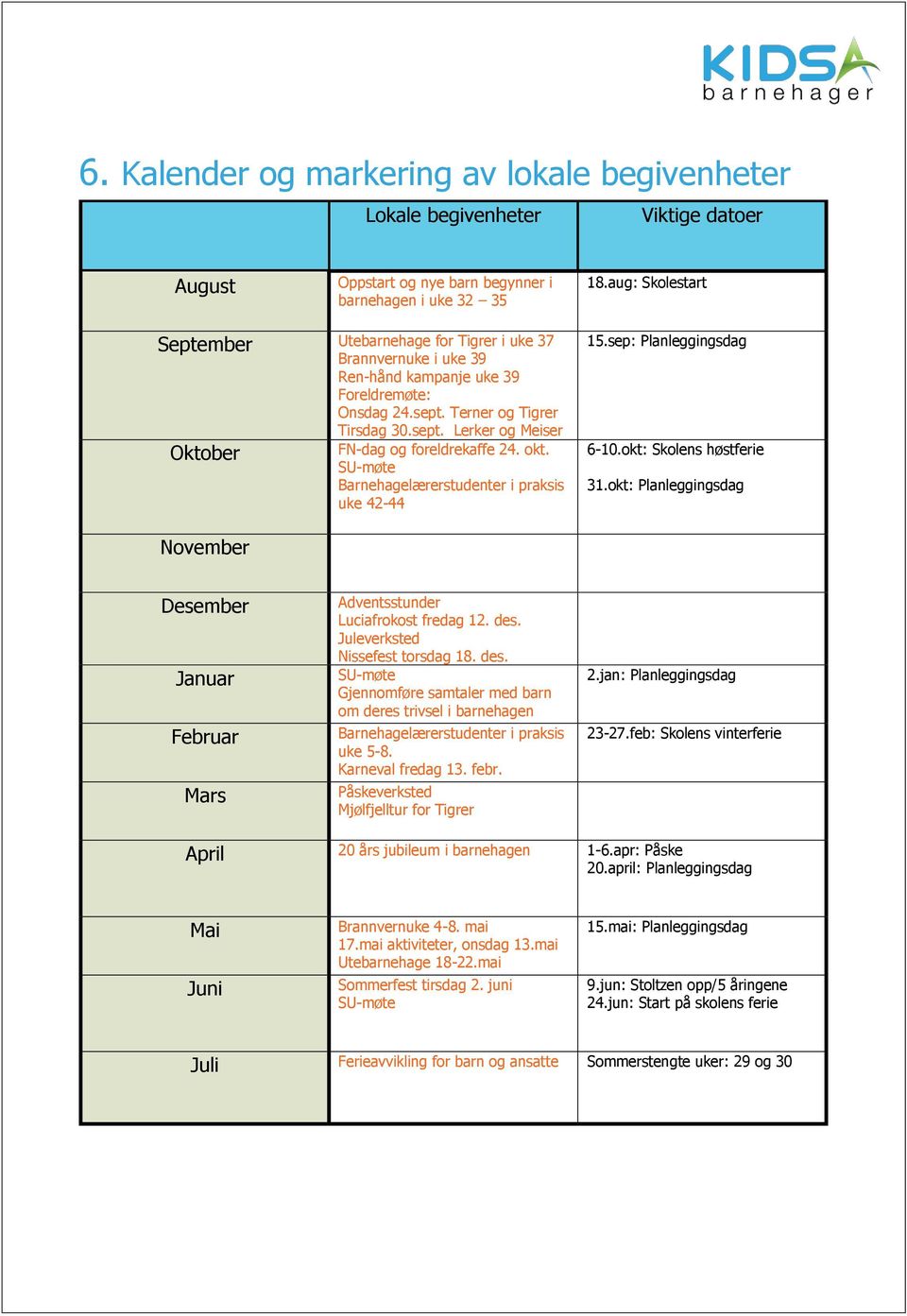 okt. SU-møte Barnehagelærerstudenter i praksis uke 42-44 15.sep: Planleggingsdag 6-10.okt: Skolens høstferie 31.