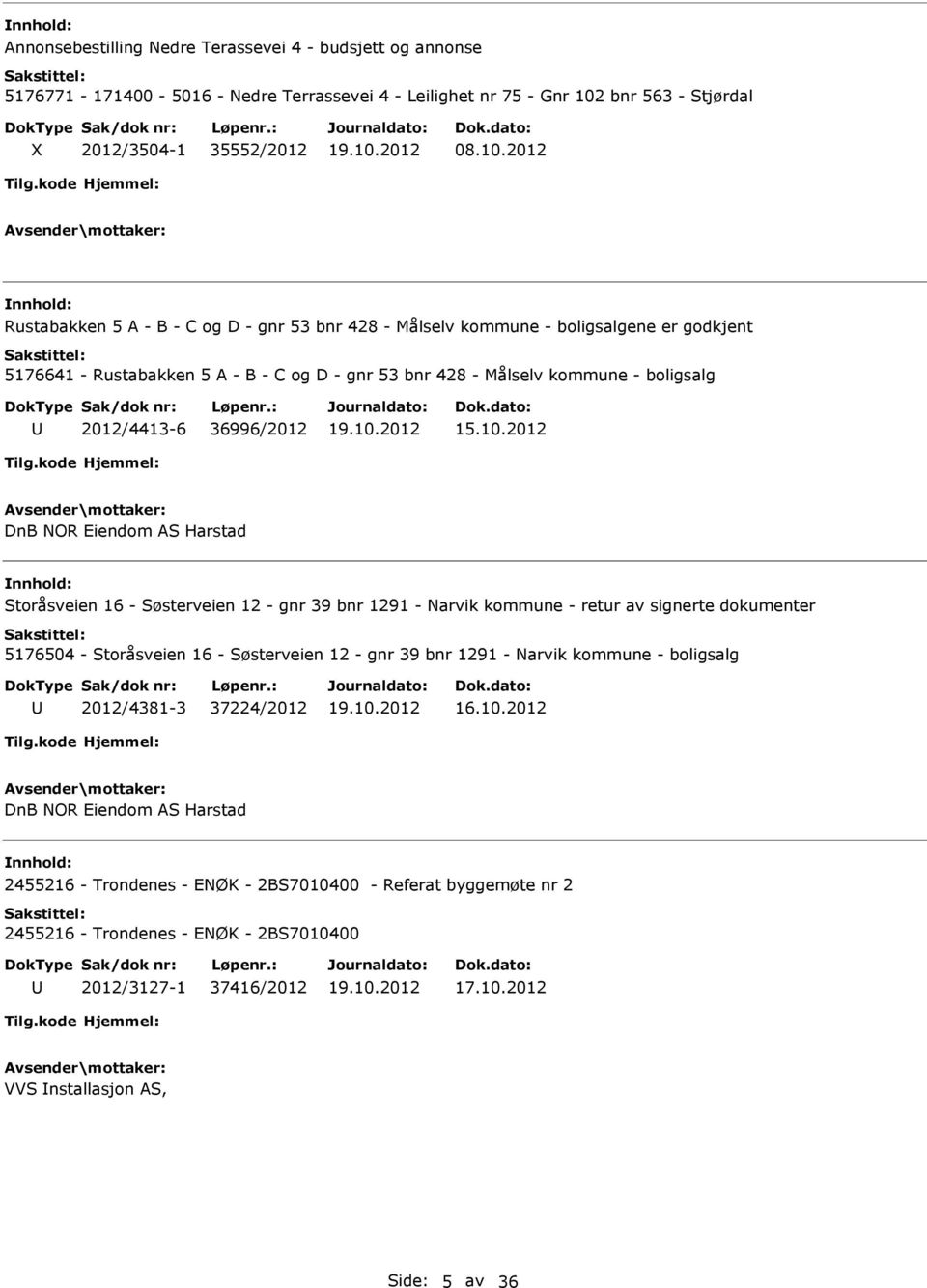 2012 Rustabakken 5 A - B - C og D - gnr 53 bnr 428 - Målselv kommune - boligsalgene er godkjent 5176641 - Rustabakken 5 A - B - C og D - gnr 53 bnr 428 - Målselv kommune - boligsalg 2012/4413-6