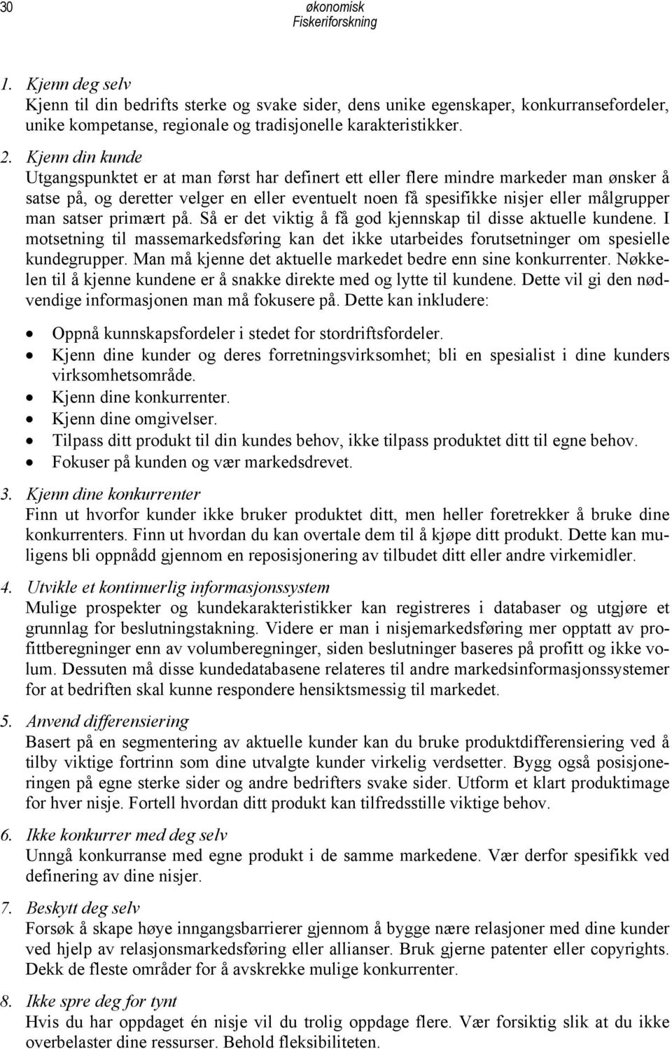 satser primært på. Så er det viktig å få god kjennskap til disse aktuelle kundene. I motsetning til massemarkedsføring kan det ikke utarbeides forutsetninger om spesielle kundegrupper.