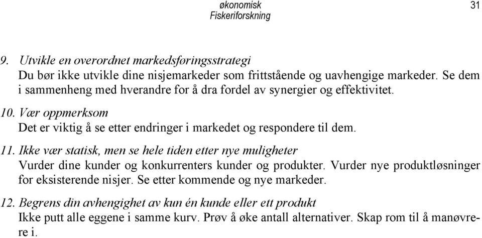 11. Ikke vær statisk, men se hele tiden etter nye muligheter Vurder dine kunder og konkurrenters kunder og produkter.