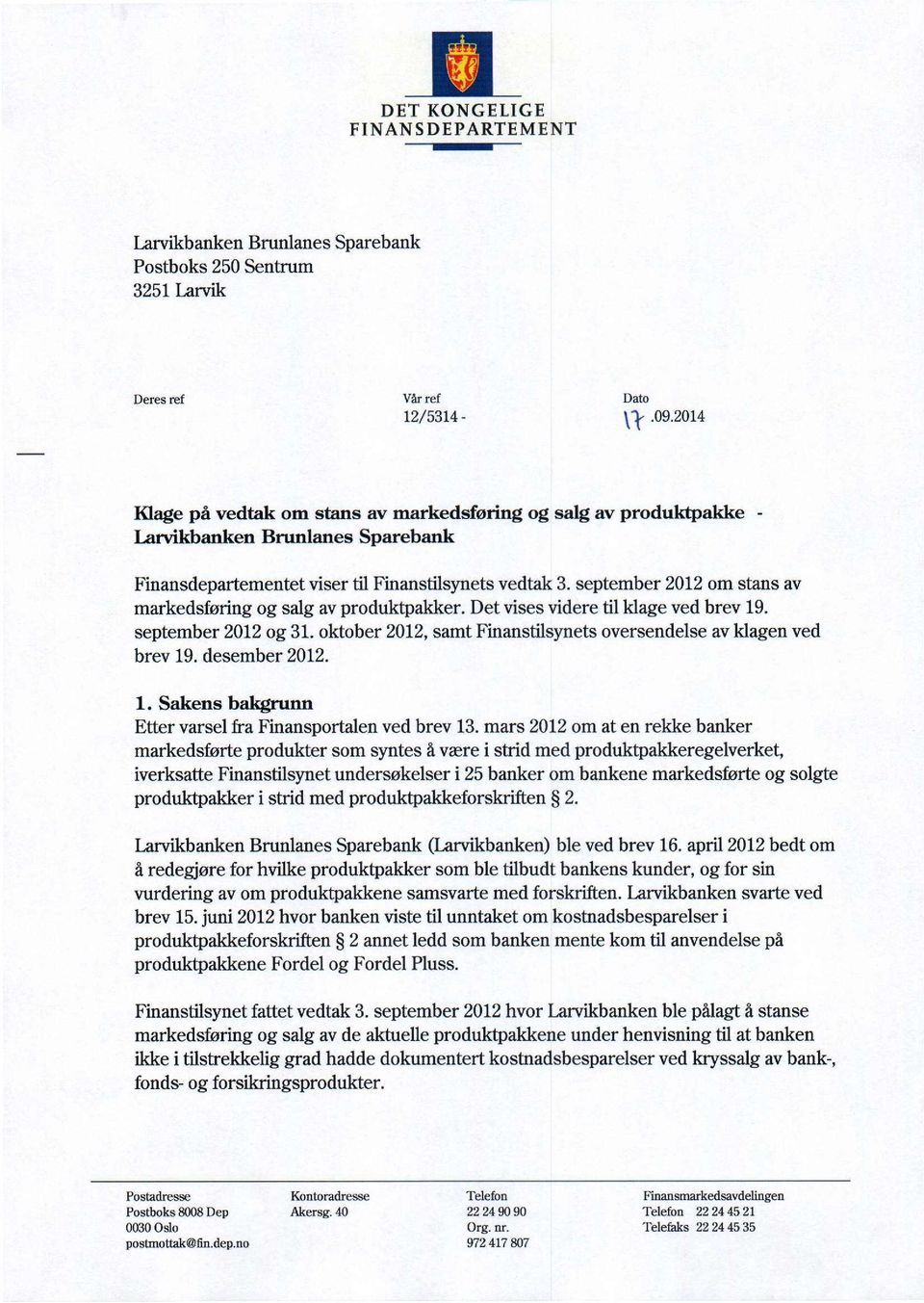 september 2012 om stans av markedsføring og salg av produktpakker. Det vises videre til klage ved brev 19. september 2012 og 31. oktober 2012, samt Finanstilsynets oversendelse av klagen ved brev 19.