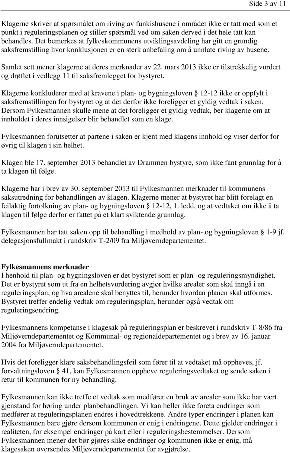 Samlet sett mener klagerne at deres merknader av 22. mars 2013 ikke er tilstrekkelig vurdert og drøftet i vedlegg 11 til saksfremlegget for bystyret.