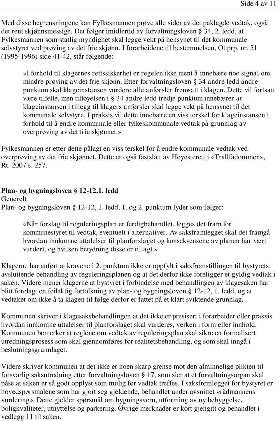 51 (1995-1996) side 41-42, står følgende: «I forhold til klagernes rettssikkerhet er regelen ikke ment å innebære noe signal om mindre prøving av det frie skjønn.