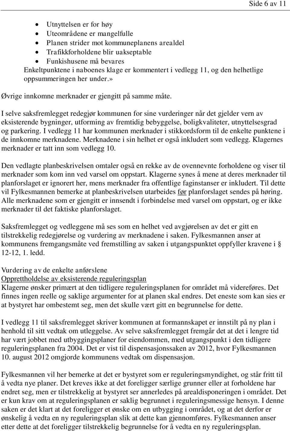 Side 6 av 11 I selve saksfremlegget redegjør kommunen for sine vurderinger når det gjelder vern av eksisterende bygninger, utforming av fremtidig bebyggelse, boligkvaliteter, utnyttelsesgrad og