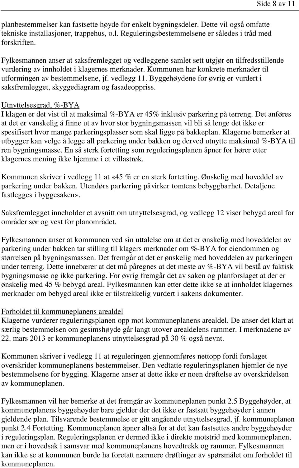 Kommunen har konkrete merknader til utformingen av bestemmelsene, jf. vedlegg 11. Byggehøydene for øvrig er vurdert i saksfremlegget, skyggediagram og fasadeoppriss.