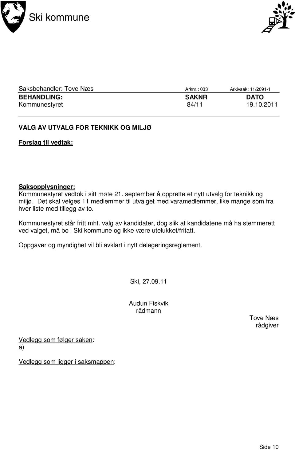 Det skal velges 11 medlemmer til utvalget med varamedlemmer, like mange som fra hver liste med tillegg av to. Kommunestyret står fritt mht.