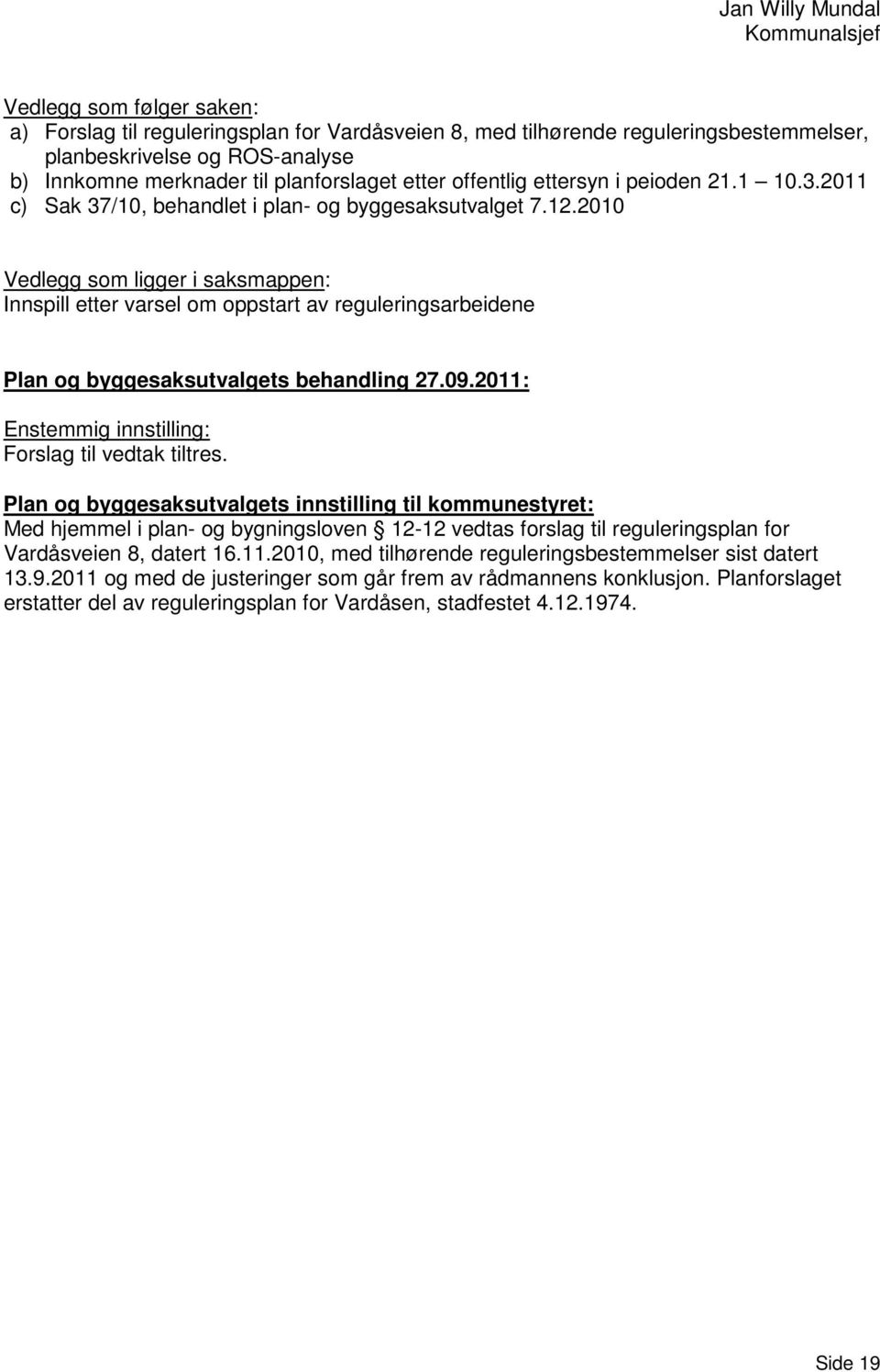 2010 Vedlegg som ligger i saksmappen: Innspill etter varsel om oppstart av reguleringsarbeidene Plan og byggesaksutvalgets behandling 27.09.2011: Enstemmig innstilling: Forslag til vedtak tiltres.