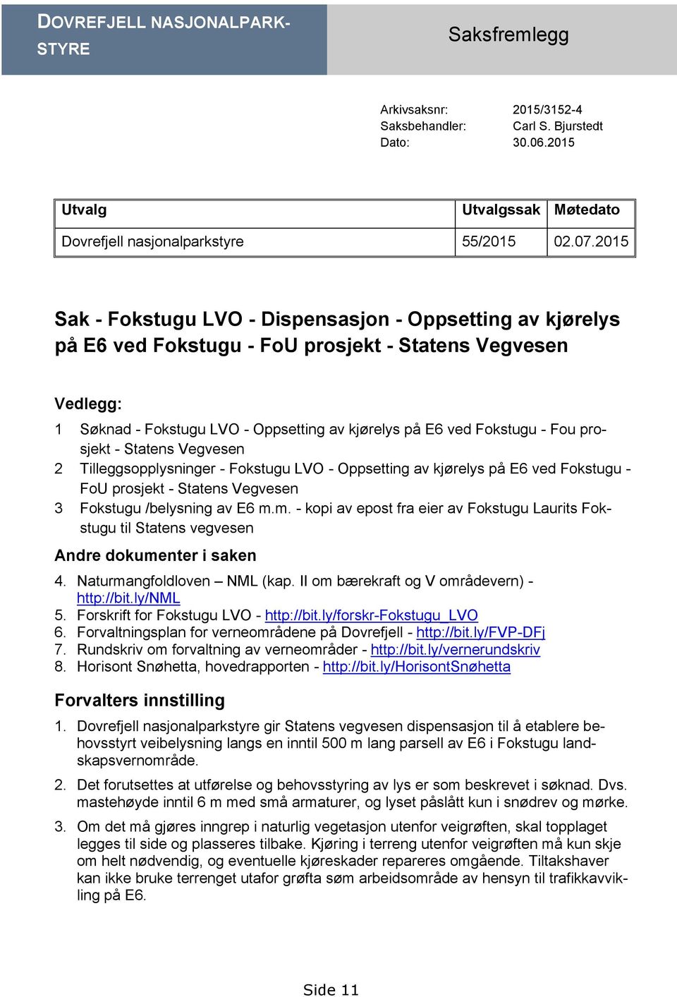 prosjekt - Statens Vegvesen 2 Tilleggsopplysninger - Fokstugu LVO - Oppsetting av kjørelys på E6 ved Fokstugu - FoU prosjekt - Statens Vegvesen 3 Fokstugu /belysning av E6 m.