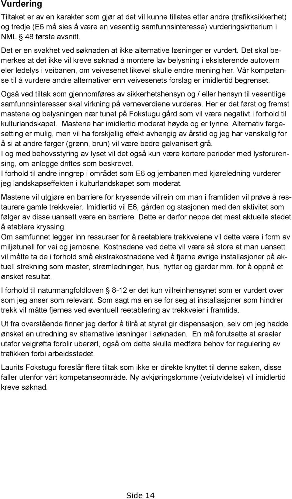 Det skal bemerkes at det ikke vil kreve søknad å montere lav belysning i eksisterende autovern eler ledelys i veibanen, om veivesenet likevel skulle endre mening her.