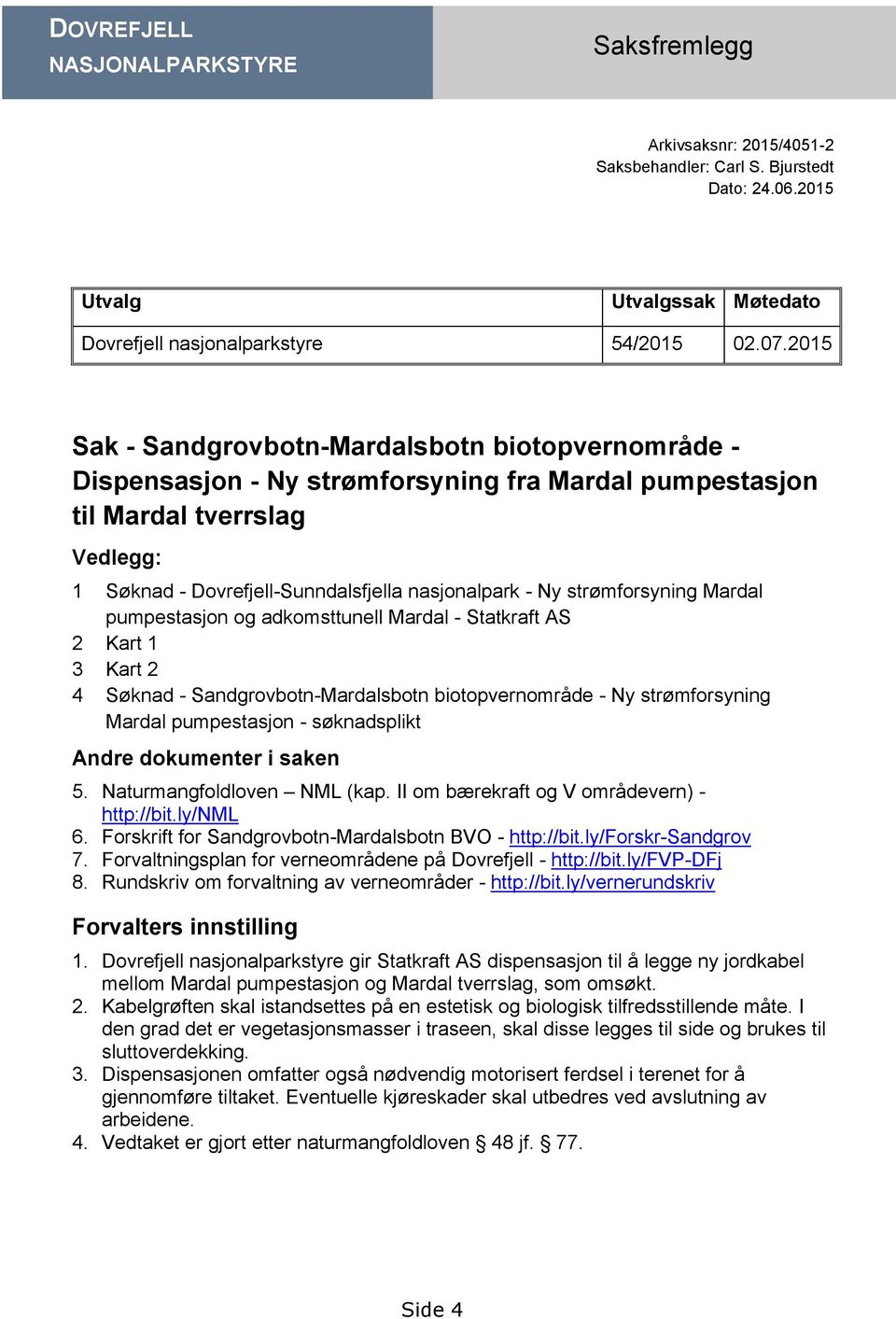 strømforsyning Mardal pumpestasjon og adkomsttunell Mardal - Statkraft AS 2 Kart 1 3 Kart 2 4 Søknad - Sandgrovbotn-Mardalsbotn biotopvernområde - Ny strømforsyning Mardal pumpestasjon - søknadsplikt