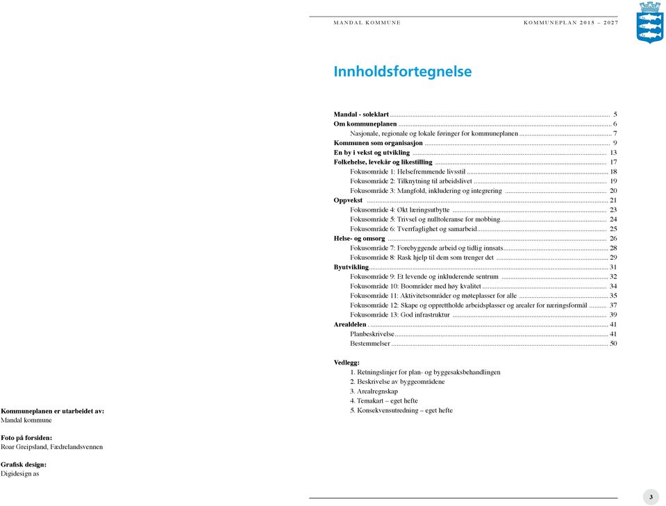 .. 19 Fokusområde 3: Mangfold, inkludering og integrering... 20 Oppvekst... 21 Fokusområde 4: Økt læringsutbytte... 23 Fokusområde 5: Trivsel og nulltoleranse for mobbing.