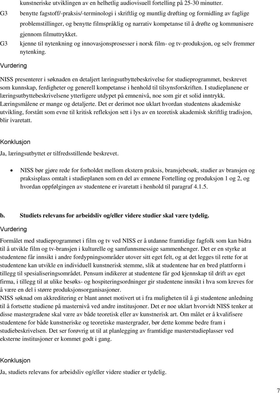 filmuttrykket. kjenne til nytenkning og innovasjonsprosesser i norsk film- og tv-produksjon, og selv fremmer nytenking.