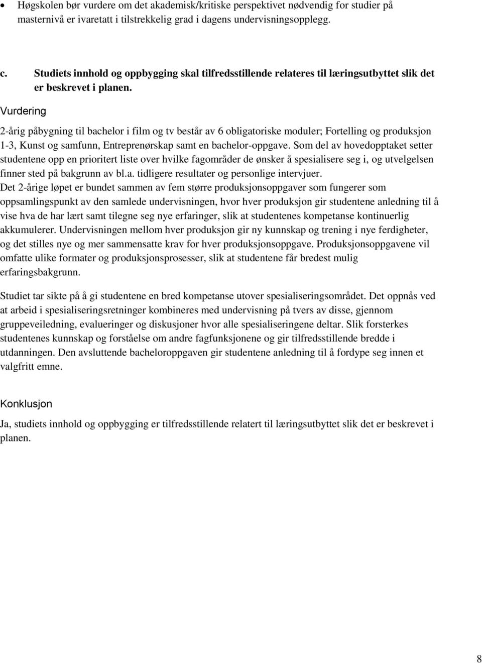 2-årig påbygning til bachelor i film og tv består av 6 obligatoriske moduler; Fortelling og produksjon 1-3, Kunst og samfunn, Entreprenørskap samt en bachelor-oppgave.