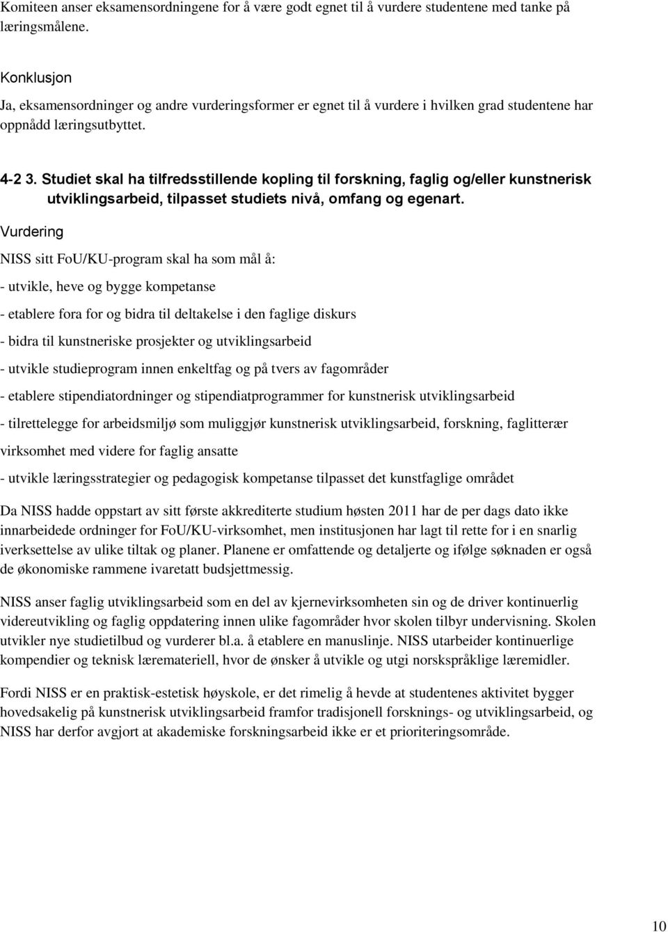 Studiet skal ha tilfredsstillende kopling til forskning, faglig og/eller kunstnerisk utviklingsarbeid, tilpasset studiets nivå, omfang og egenart.