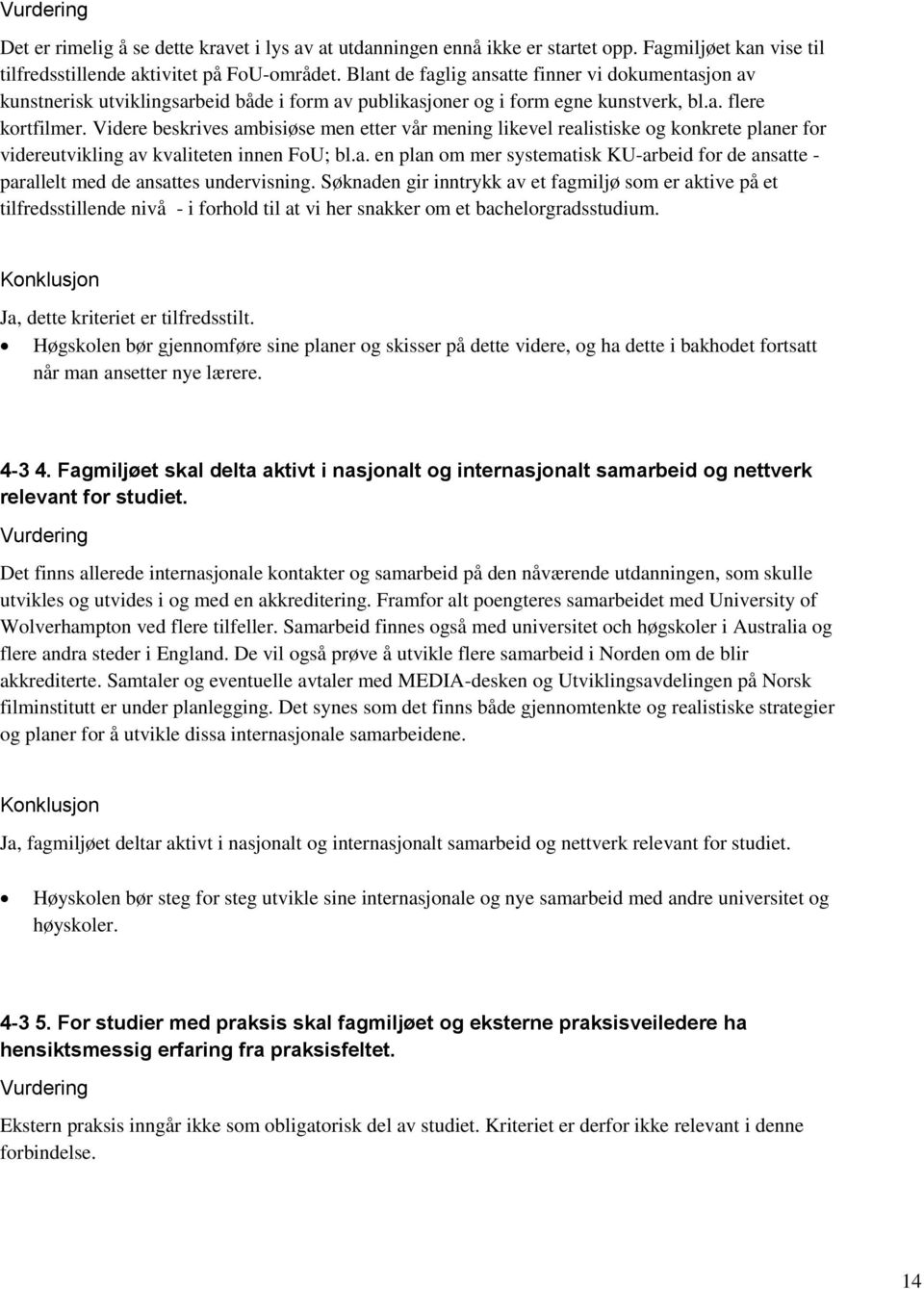 Videre beskrives ambisiøse men etter vår mening likevel realistiske og konkrete planer for videreutvikling av kvaliteten innen FoU; bl.a. en plan om mer systematisk KU-arbeid for de ansatte - parallelt med de ansattes undervisning.