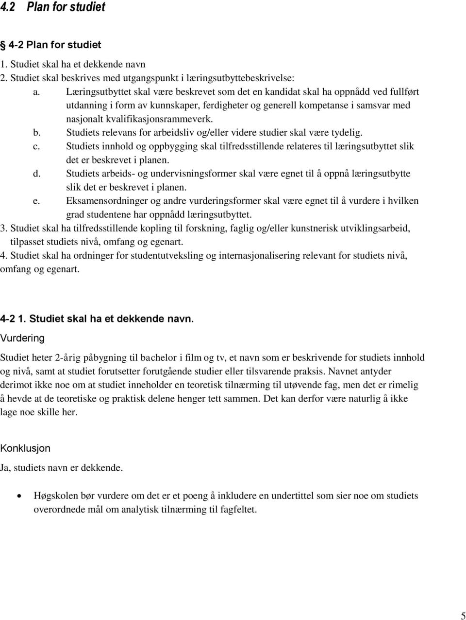 b. Studiets relevans for arbeidsliv og/eller videre studier skal være tydelig. c. Studiets innhold og oppbygging skal tilfredsstillende relateres til læringsutbyttet slik de