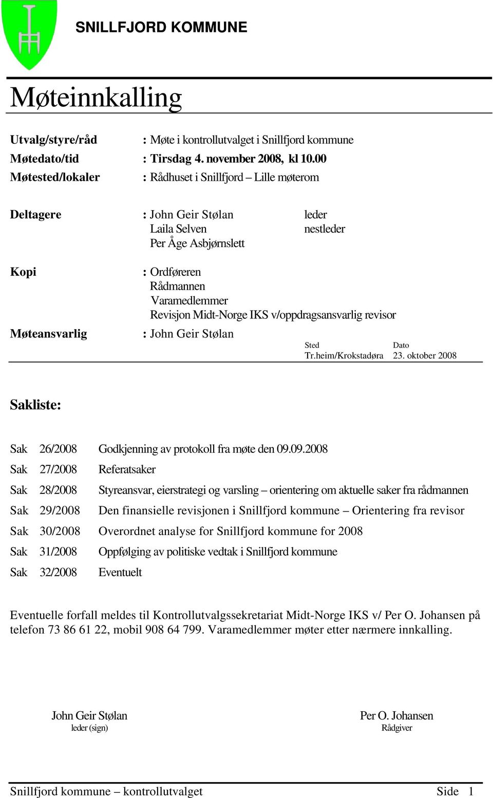 Revisjon Midt-Norge IKS v/oppdragsansvarlig revisor : John Geir Stølan Sted Dato Tr.heim/Krokstadøra 23. oktober 2008 Sakliste: Sak 26/2008 Godkjenning av protokoll fra møte den 09.