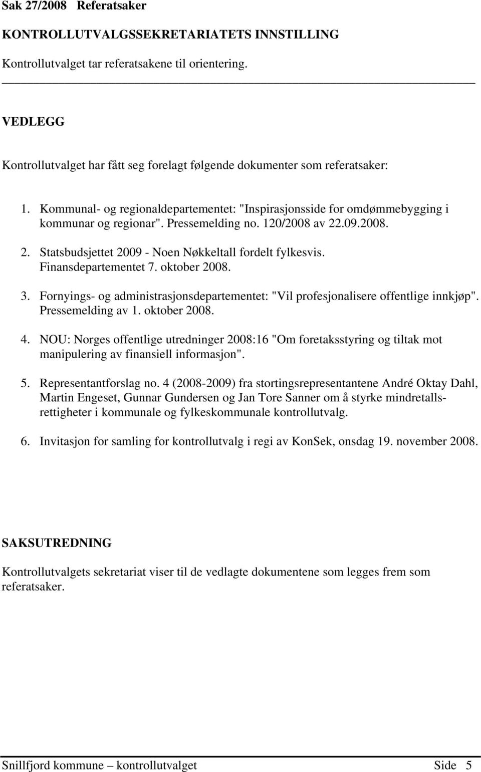 Pressemelding no. 120/2008 av 22.09.2008. 2. Statsbudsjettet 2009 - Noen Nøkkeltall fordelt fylkesvis. Finansdepartementet 7. oktober 2008. 3.