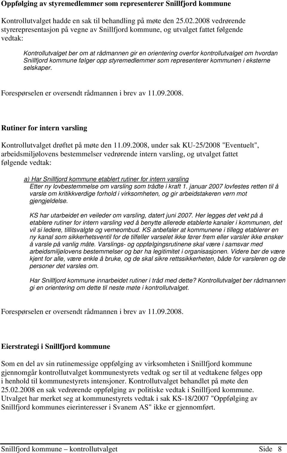 Snillfjord kommune følger opp styremedlemmer som representerer kommunen i eksterne selskaper. Forespørselen er oversendt rådmannen i brev av 11.09.2008.