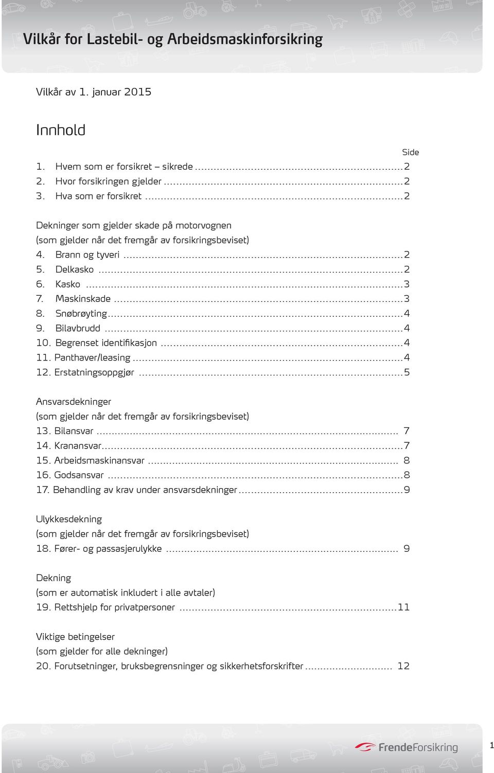 Bilavbrudd...4 10. Begrenset identifikasjon...4 11. Panthaver/leasing...4 12. Erstatningsoppgjør...5 Ansvarsdekninger (som gjelder når det fremgår av forsikringsbeviset) 13. Bilansvar... 7 14.