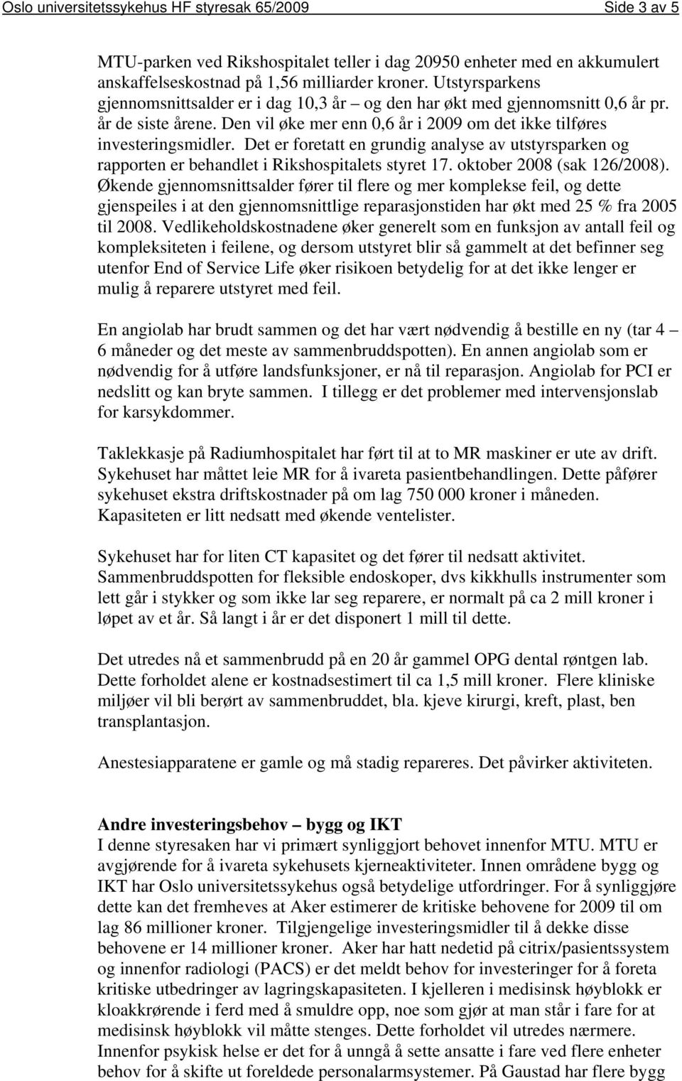 Det er foretatt en grundig analyse av utstyrsparken og rapporten er behandlet i Rikshospitalets styret 17. oktober 2008 (sak 126/2008).