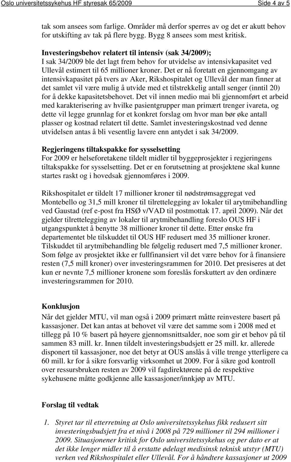 Investeringsbehov relatert til intensiv (sak 34/2009); I sak 34/2009 ble det lagt frem behov for utvidelse av intensivkapasitet ved Ullevål estimert til 65 millioner kroner.