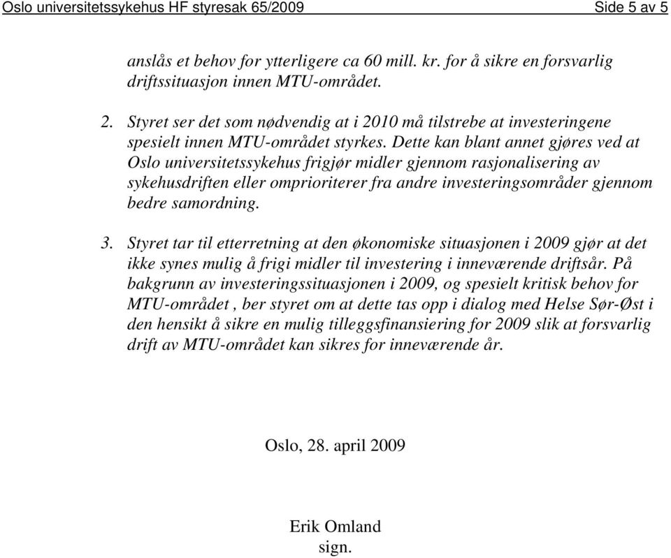 Dette kan blant annet gjøres ved at Oslo universitetssykehus frigjør midler gjennom rasjonalisering av sykehusdriften eller omprioriterer fra andre investeringsområder gjennom bedre samordning. 3.