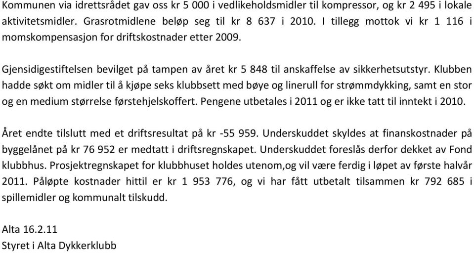 Klubben hadde søkt om midler til å kjøpe seks klubbsett med bøye og linerull for strømmdykking, samt en stor og en medium størrelse førstehjelskoffert.