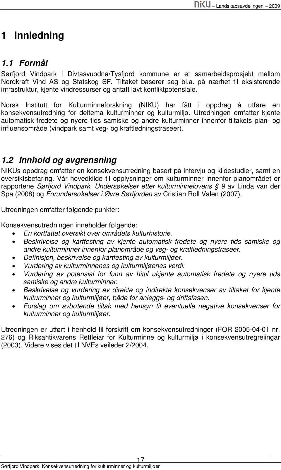 Utredningen omfatter kjente automatisk fredete og nyere tids samiske og andre kulturminner innenfor tiltakets plan- og influensområde (vindpark samt veg- og kraftledningstraseer). 1.