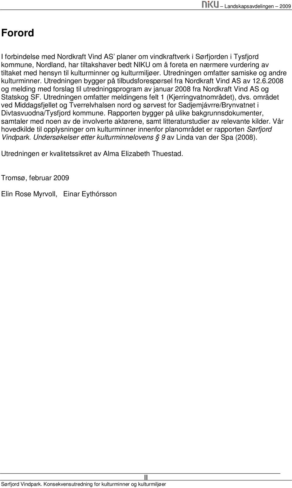 2008 og melding med forslag til utredningsprogram av januar 2008 fra Nordkraft Vind AS og Statskog SF. Utredningen omfatter meldingens felt 1 (Kjerringvatnområdet), dvs.