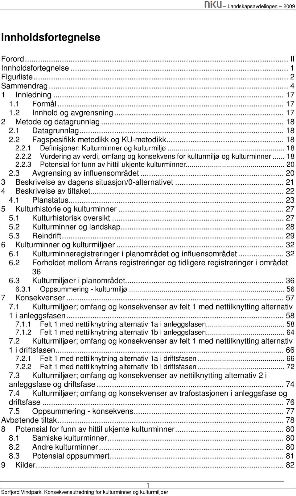 .. 18 2.2.3 Potensial for funn av hittil ukjente kulturminner... 20 2.3 Avgrensing av influensområdet... 20 3 Beskrivelse av dagens situasjon/0-alternativet... 21 4 Beskrivelse av tiltaket... 22 4.