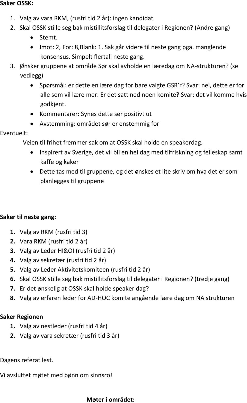 (se vedlegg) Spørsmål: er dette en lære dag for bare valgte GSR r? Svar: nei, dette er for alle som vil lære mer. Er det satt ned noen komite? Svar: det vil komme hvis godkjent.