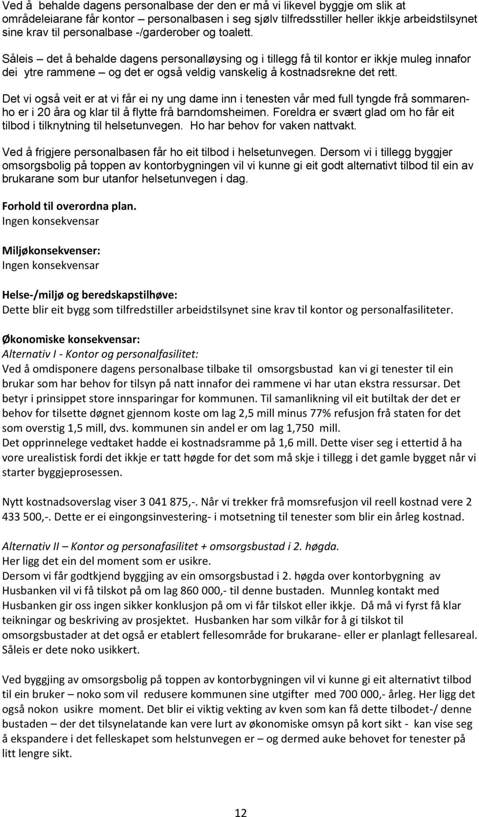 Såleis det å behalde dagens personalløysing og i tillegg få til kontor er ikkje muleg innafor dei ytre rammene og det er også veldig vanskelig å kostnadsrekne det rett.