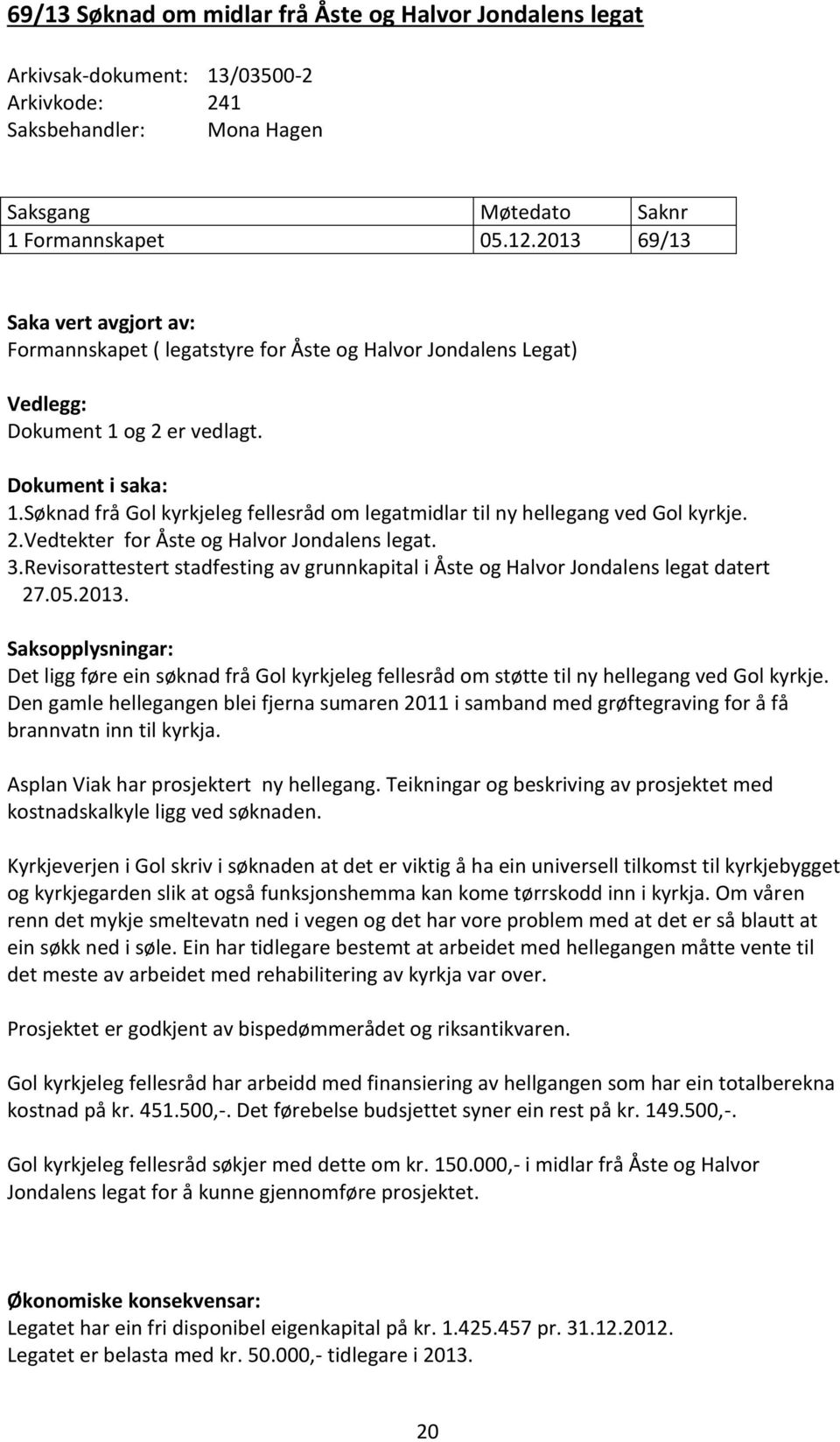 Søknad frå Gol kyrkjeleg fellesråd om legatmidlar til ny hellegang ved Gol kyrkje. 2.Vedtekter for Åste og Halvor Jondalens legat. 3.