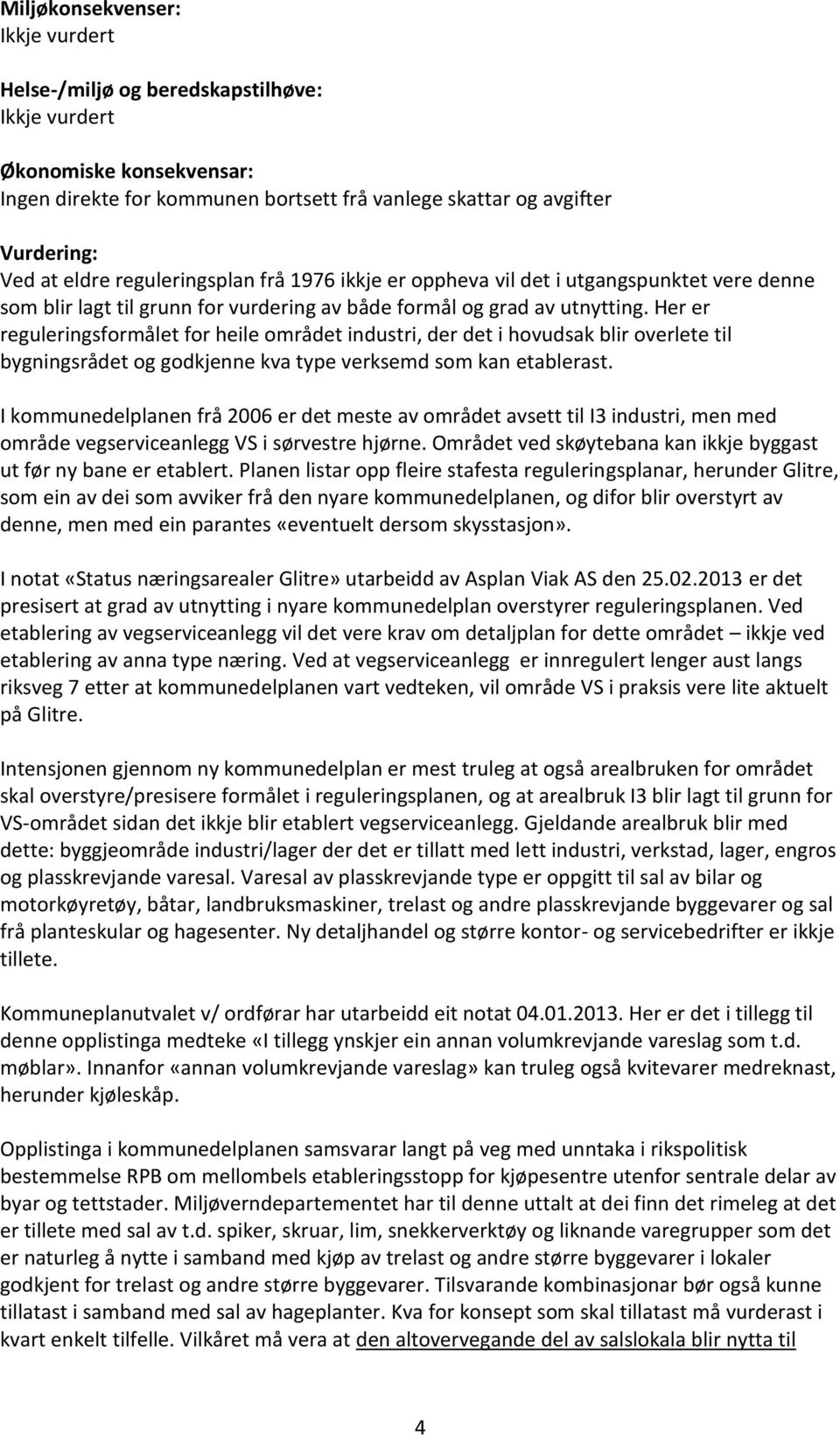 Her er reguleringsformålet for heile området industri, der det i hovudsak blir overlete til bygningsrådet og godkjenne kva type verksemd som kan etablerast.