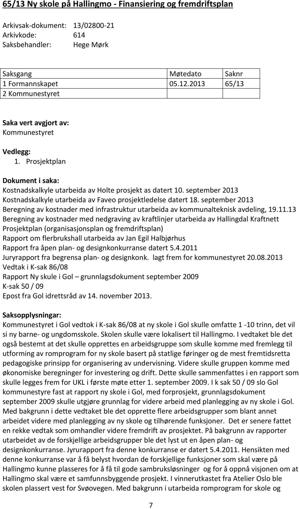 september 2013 Kostnadskalkyle utarbeida av Faveo prosjektledelse datert 18. september 2013 Beregning av kostnader med infrastruktur utarbeida av kommunalteknisk avdeling, 19.11.