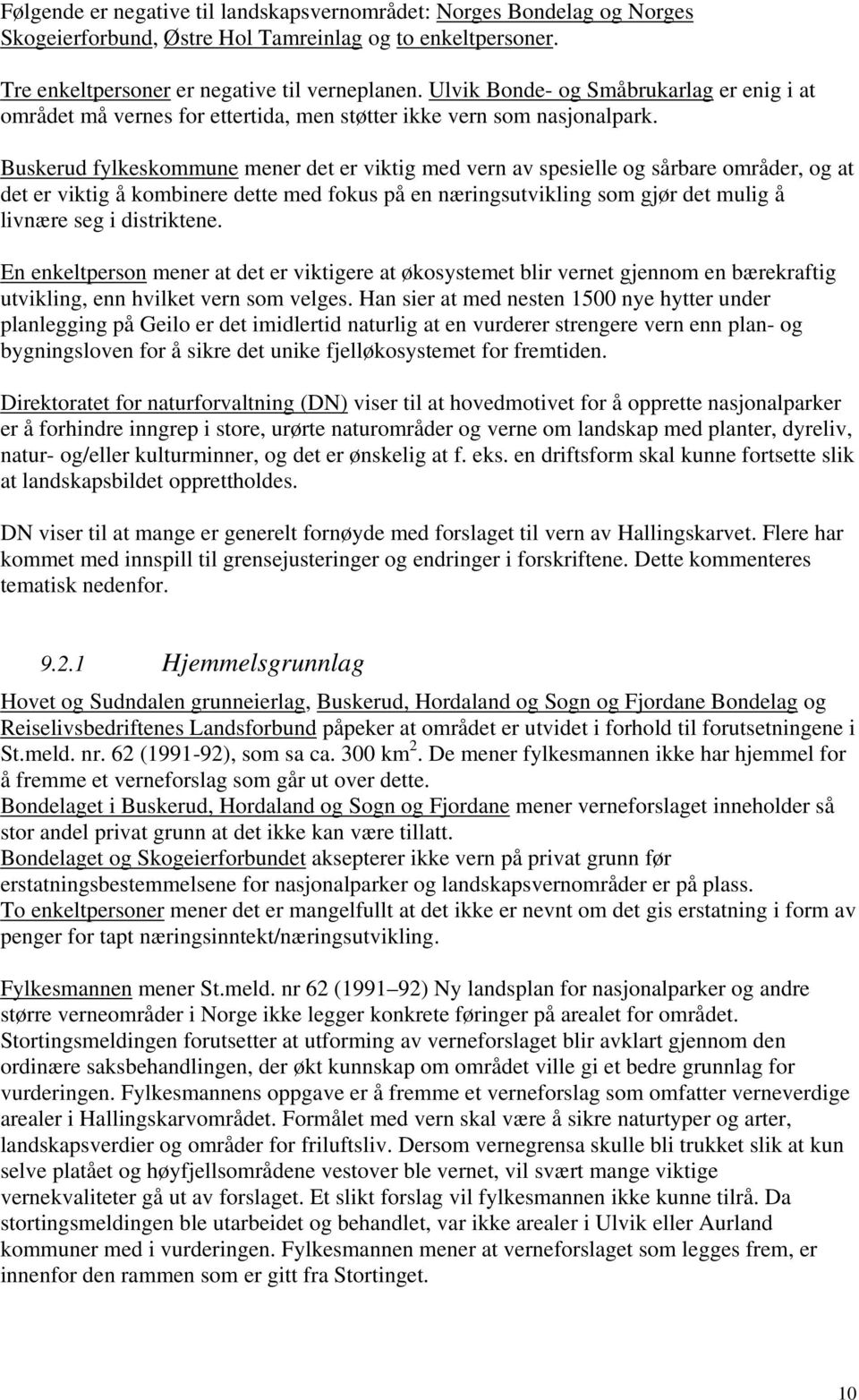 Buskerud fylkeskommune mener det er viktig med vern av spesielle og sårbare områder, og at det er viktig å kombinere dette med fokus på en næringsutvikling som gjør det mulig å livnære seg i