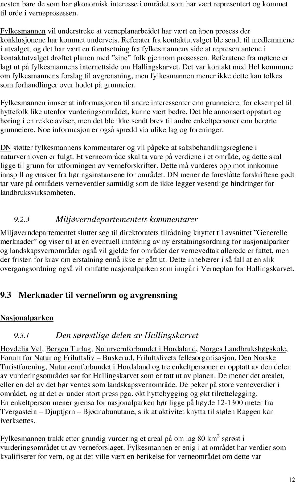 Referater fra kontaktutvalget ble sendt til medlemmene i utvalget, og det har vært en forutsetning fra fylkesmannens side at representantene i kontaktutvalget drøftet planen med sine folk gjennom