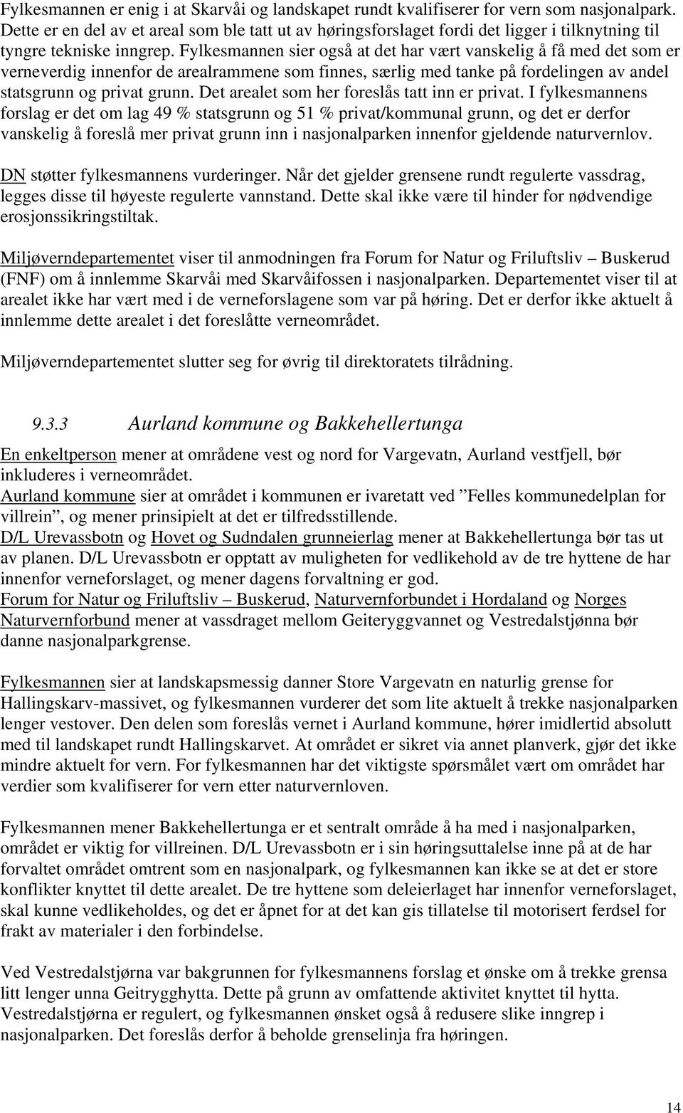 Fylkesmannen sier også at det har vært vanskelig å få med det som er verneverdig innenfor de arealrammene som finnes, særlig med tanke på fordelingen av andel statsgrunn og privat grunn.