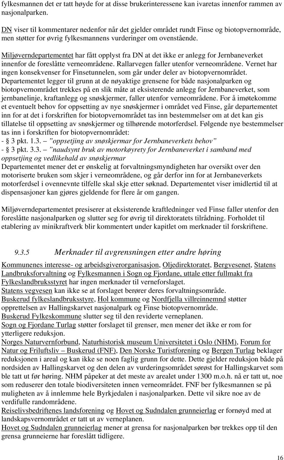 Miljøverndepartementet har fått opplyst fra DN at det ikke er anlegg for Jernbaneverket innenfor de foreslåtte verneområdene. Rallarvegen faller utenfor verneområdene.