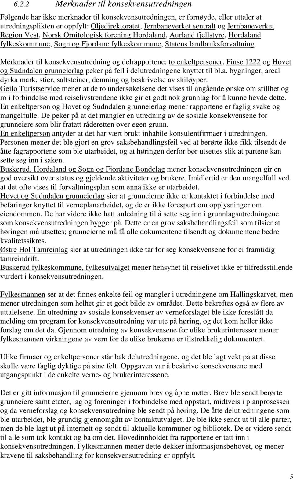 Merknader til konsekvensutredning og delrapportene: to enkeltpersoner, Finse 1222 og Hovet og Sudndalen grunneierlag peker på feil i delutredningene knyttet til bl.a. bygninger, areal dyrka mark, stier, saltsteiner, demning og beskrivelse av skiløyper.