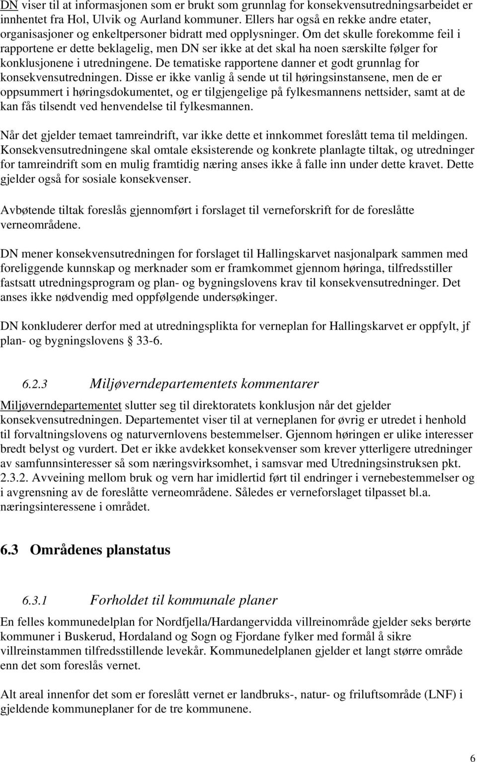 Om det skulle forekomme feil i rapportene er dette beklagelig, men DN ser ikke at det skal ha noen særskilte følger for konklusjonene i utredningene.