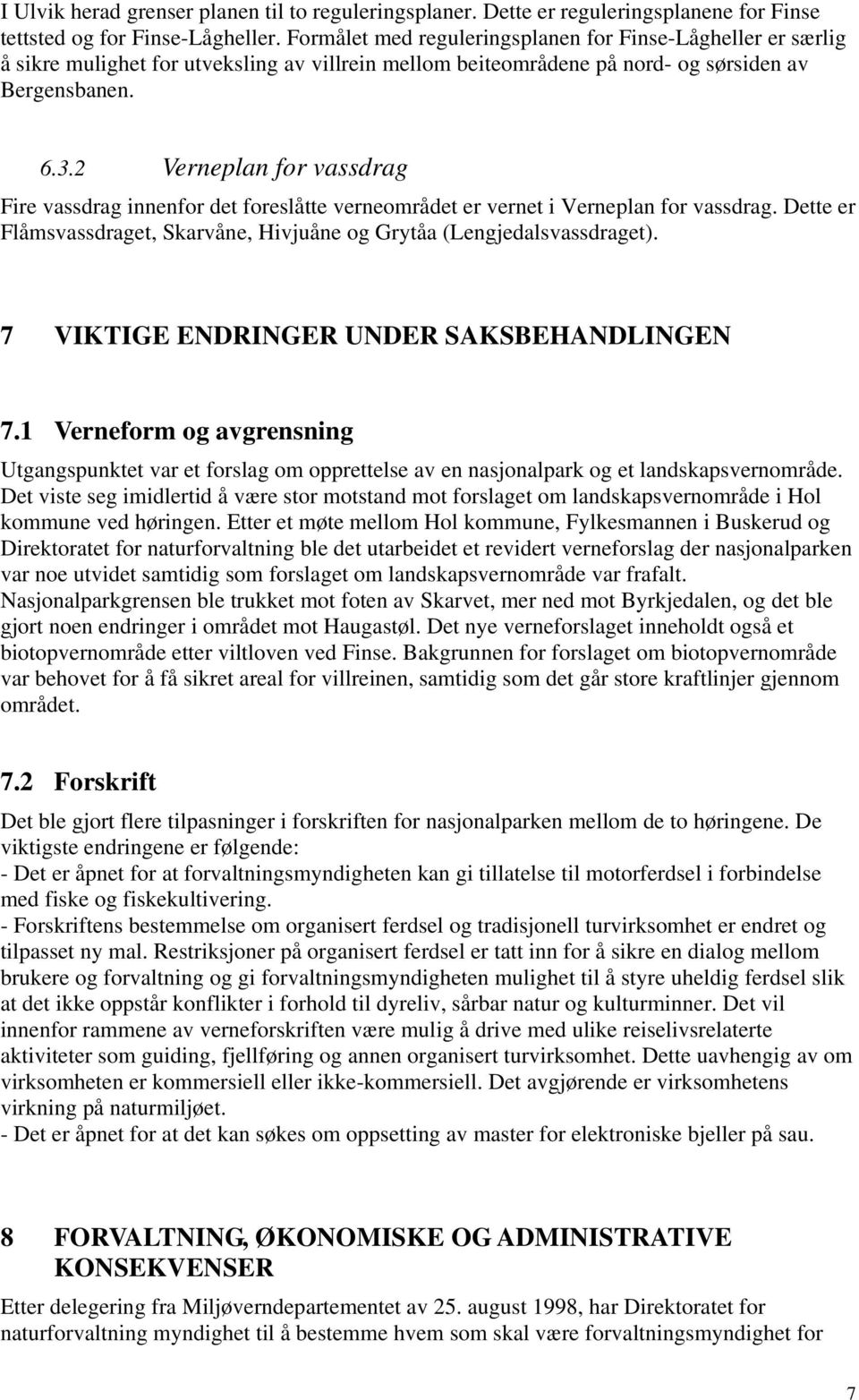 2 Verneplan for vassdrag Fire vassdrag innenfor det foreslåtte verneområdet er vernet i Verneplan for vassdrag. Dette er Flåmsvassdraget, Skarvåne, Hivjuåne og Grytåa (Lengjedalsvassdraget).